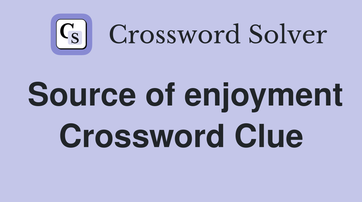 Source of enjoyment Crossword Clue