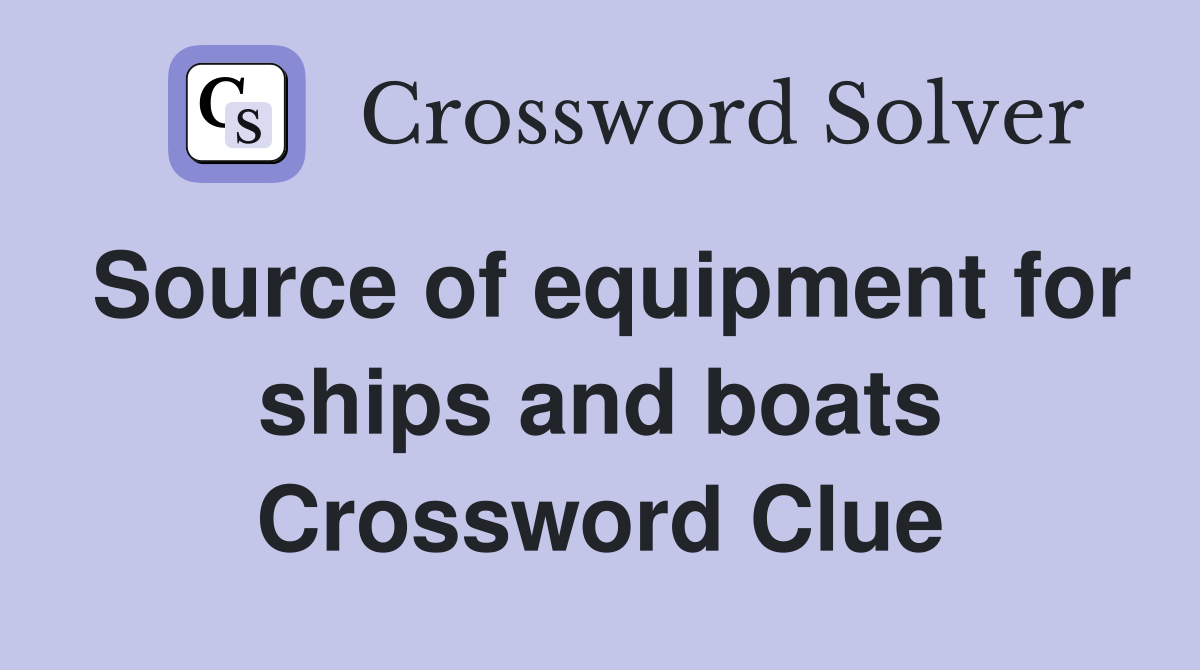Source of equipment for ships and boats Crossword Clue