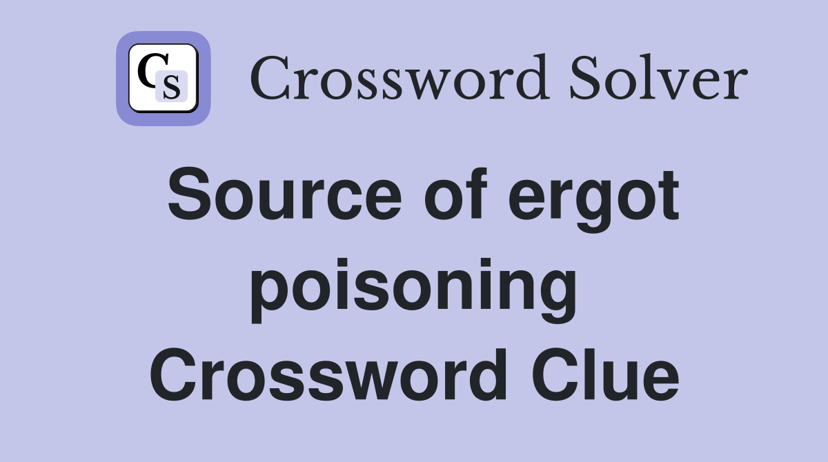 Source of ergot poisoning Crossword Clue