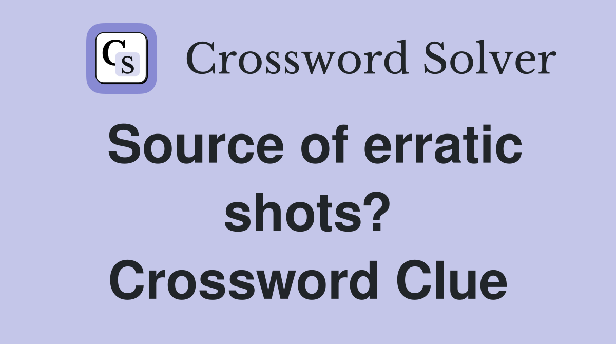 Source of erratic shots? Crossword Clue
