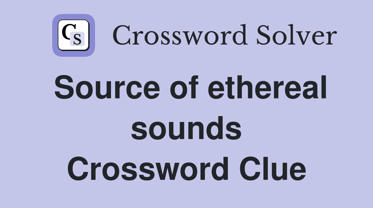 Source of ethereal sounds Crossword Clue