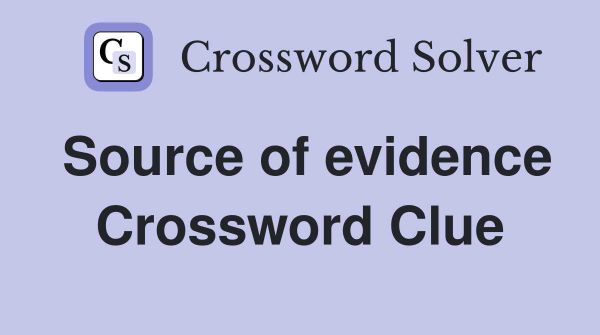Source of evidence Crossword Clue