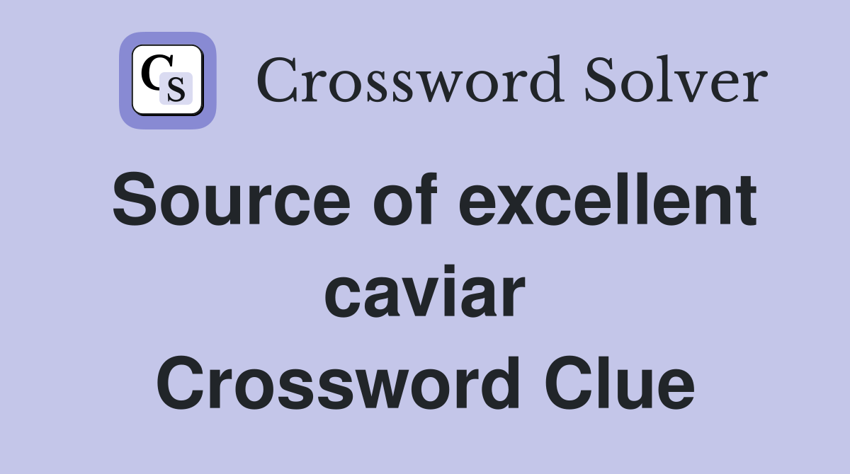 Source of excellent caviar Crossword Clue