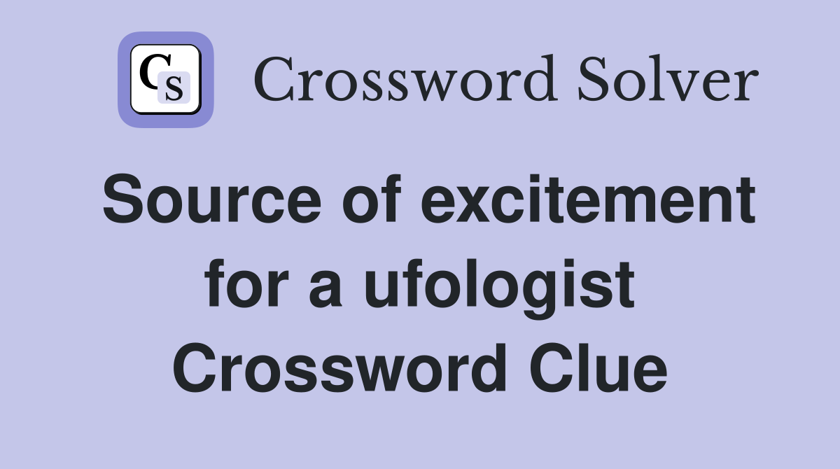 Source of excitement for a ufologist Crossword Clue