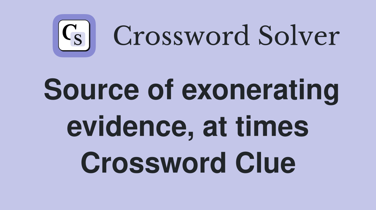 Source of exonerating evidence, at times Crossword Clue