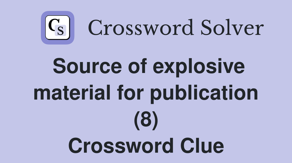 Source of explosive material for publication (8) Crossword Clue