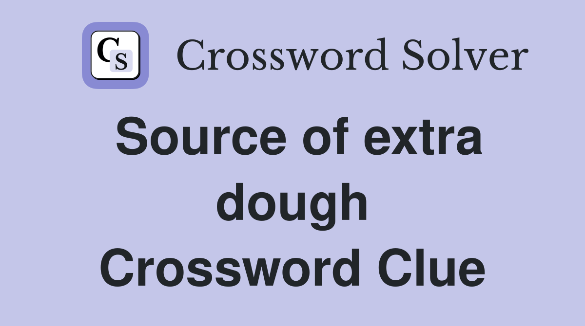 Source of extra dough Crossword Clue