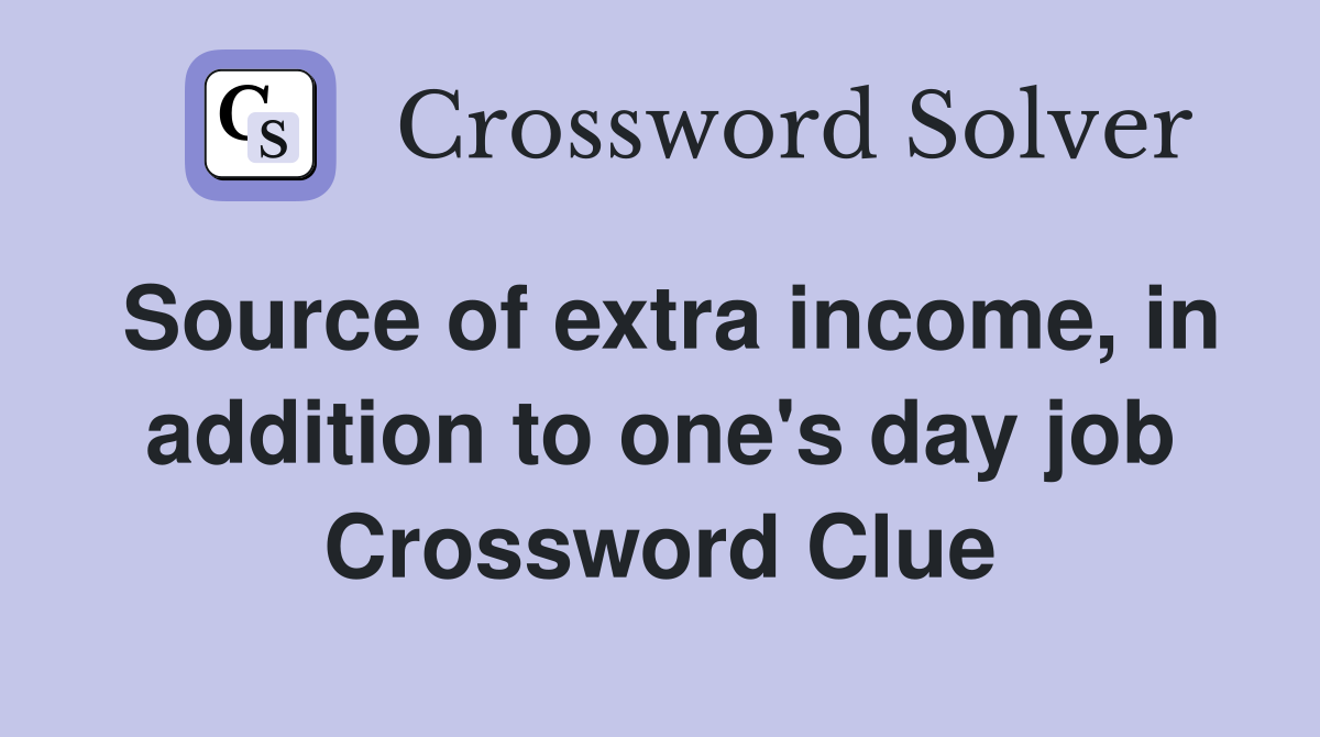 Source of extra income, in addition to one's day job Crossword Clue