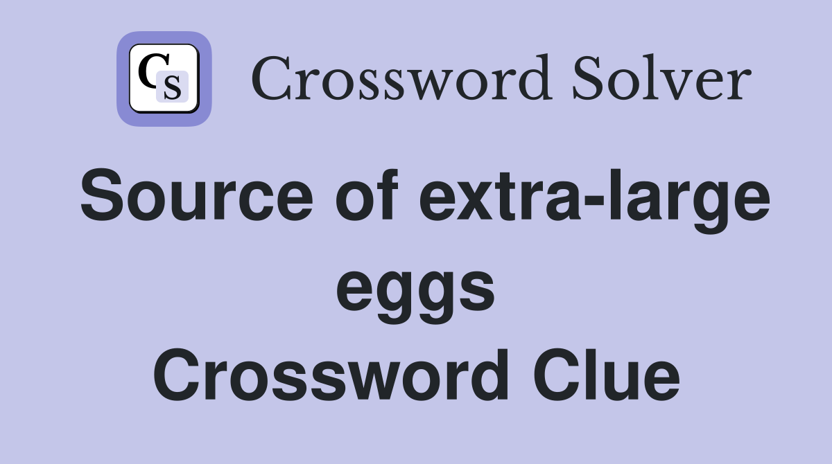 Source of extra-large eggs Crossword Clue