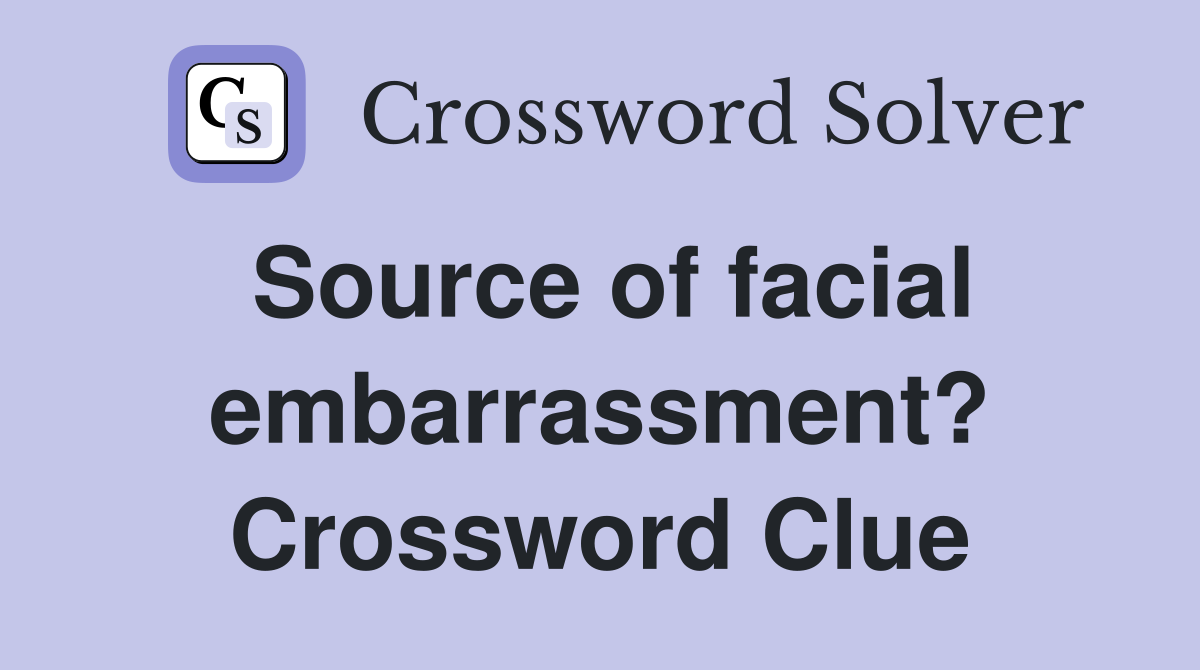 Source of facial embarrassment? Crossword Clue