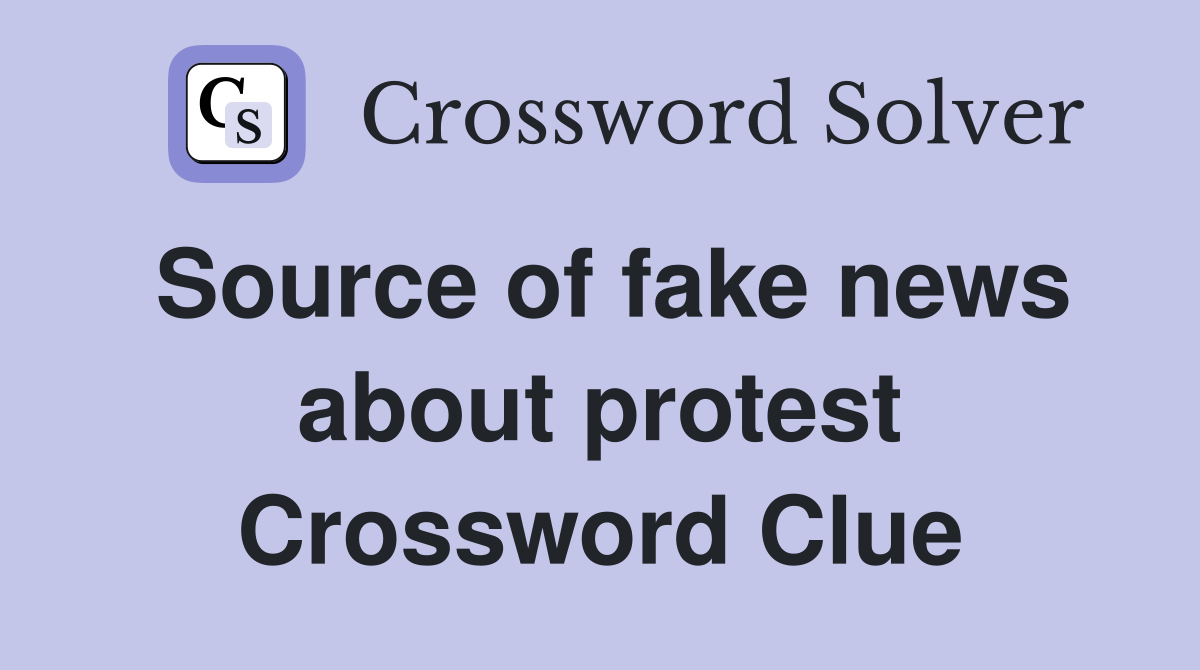 Source of fake news about protest Crossword Clue