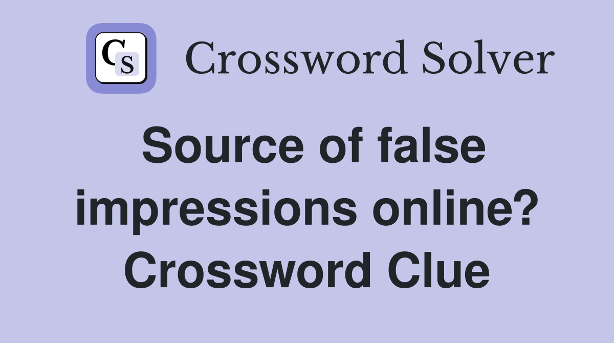Source of false impressions online? Crossword Clue