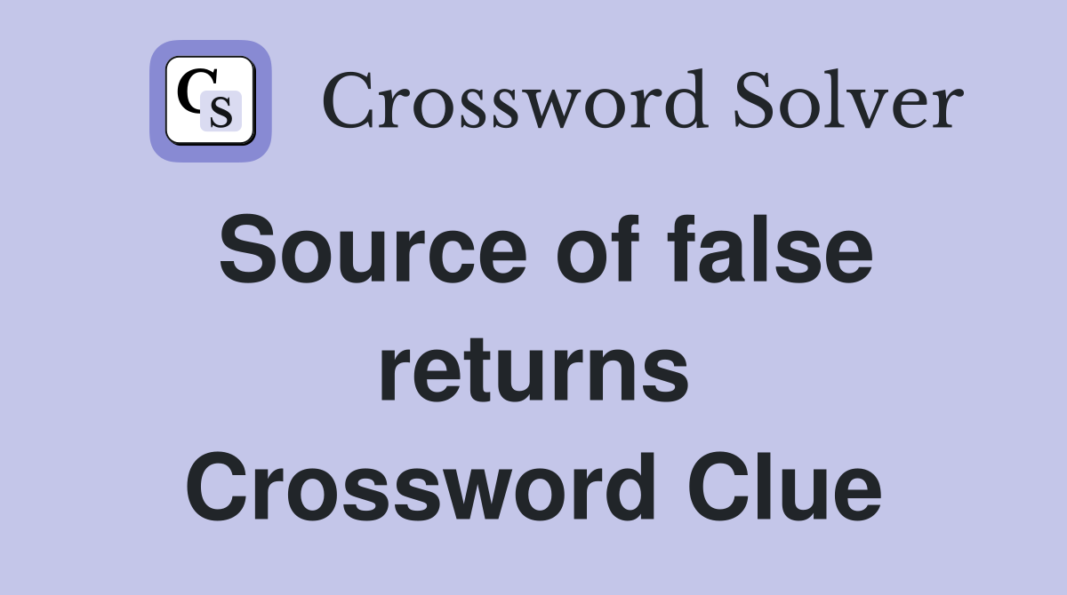 Source of false returns Crossword Clue