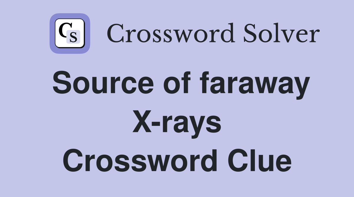 Source of faraway X-rays Crossword Clue
