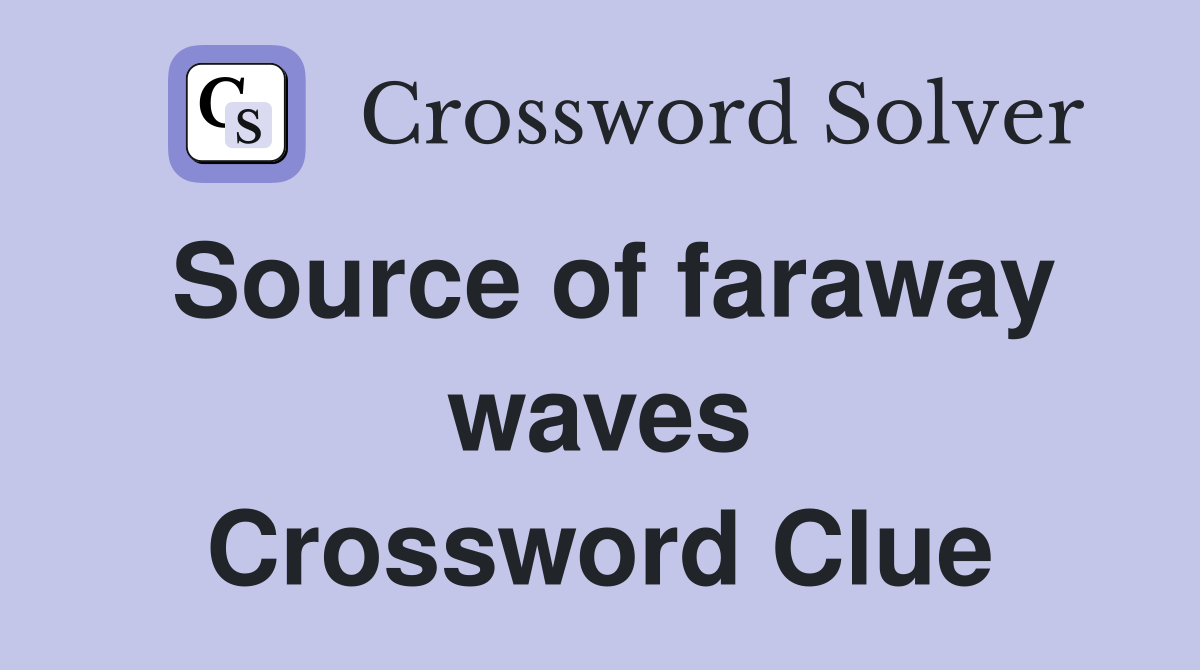 Source of faraway waves Crossword Clue