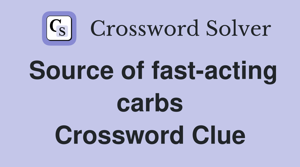Source of fast-acting carbs Crossword Clue