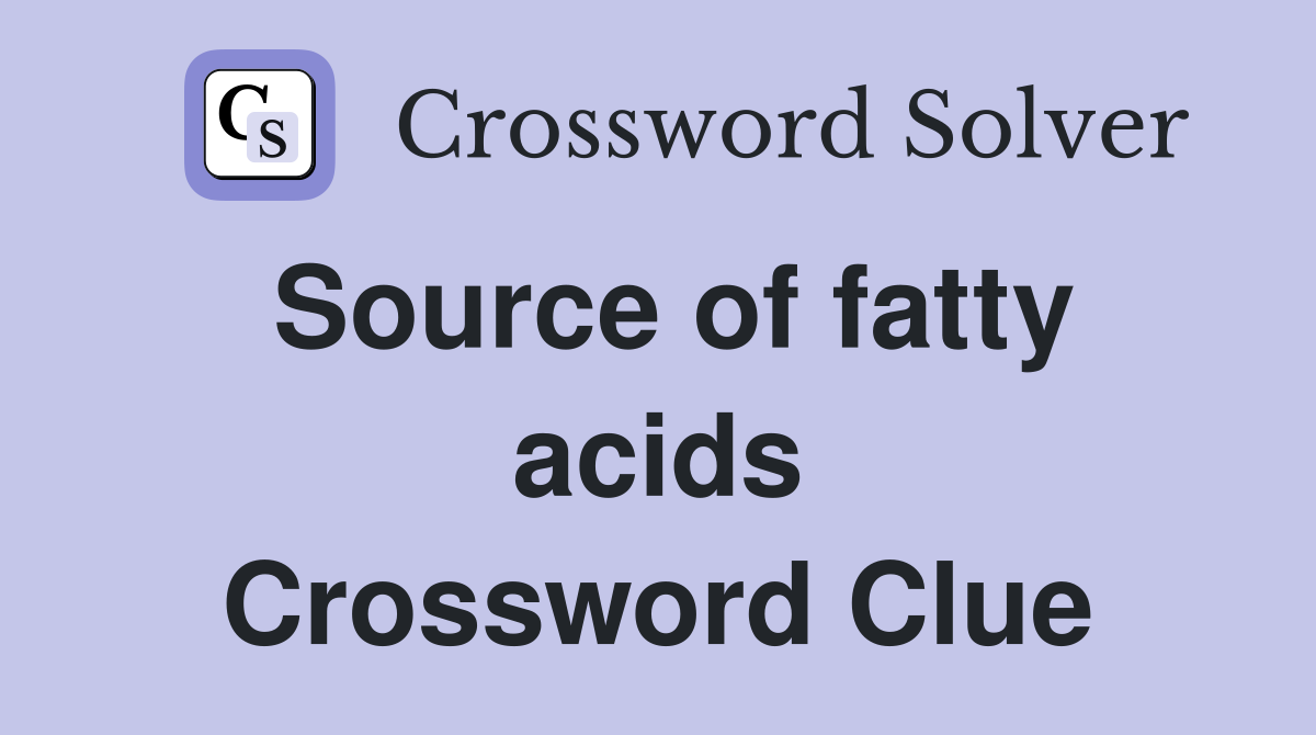 Source of fatty acids Crossword Clue