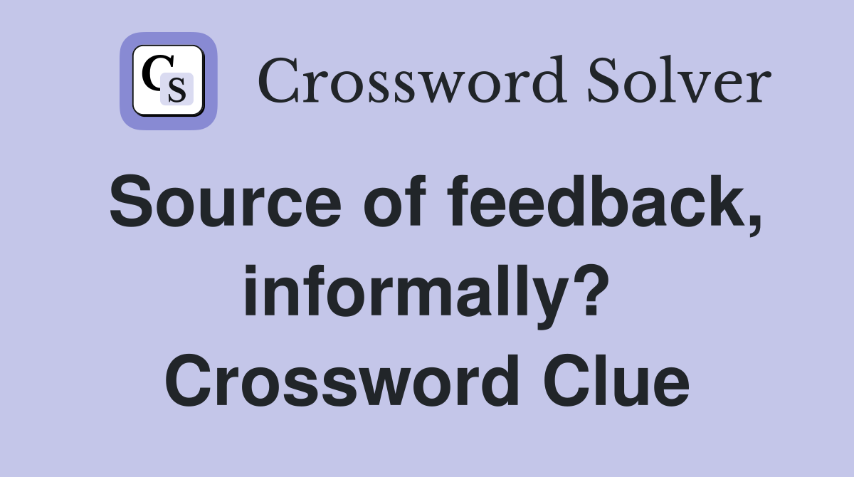 Source of feedback, informally? Crossword Clue