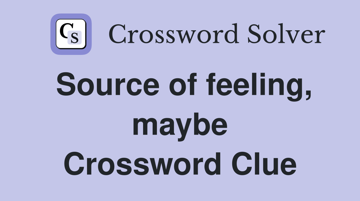 Source of feeling, maybe Crossword Clue