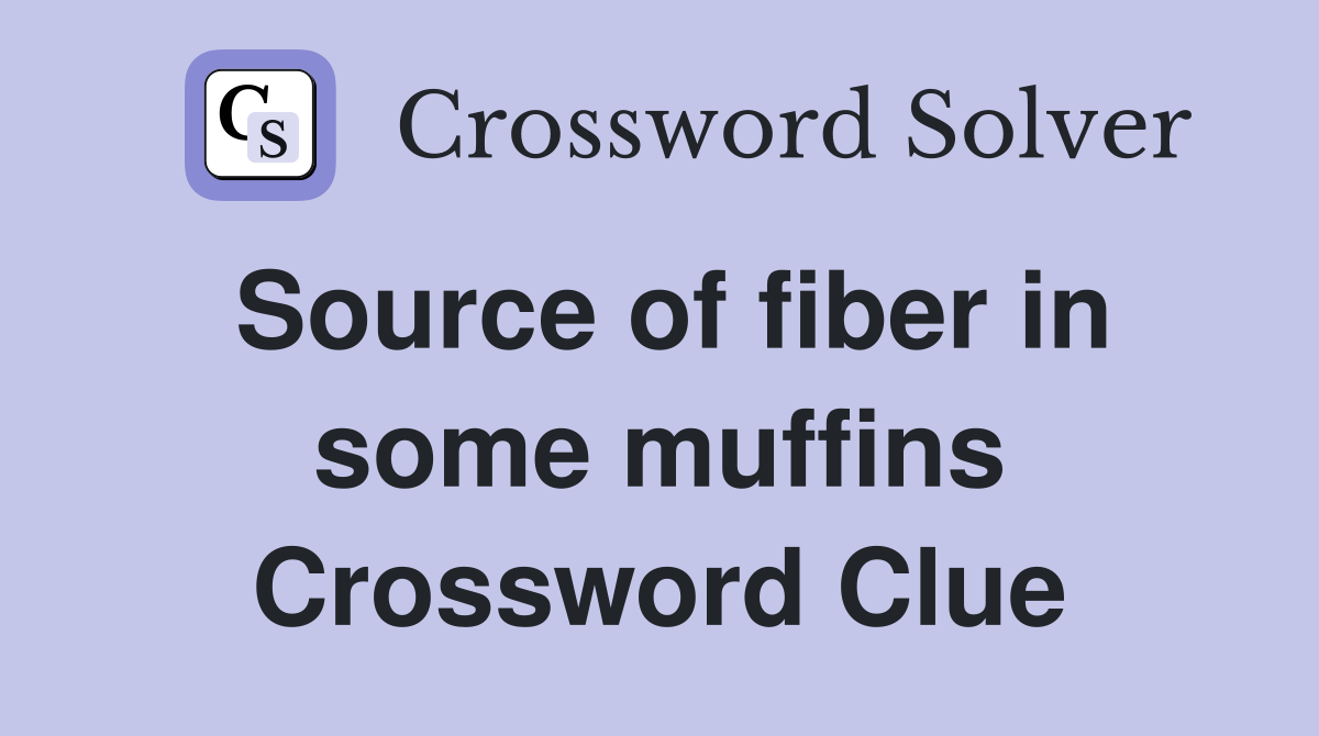 Source of fiber in some muffins Crossword Clue