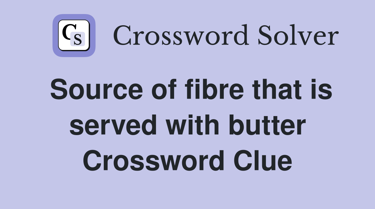 Source of fibre that is served with butter Crossword Clue