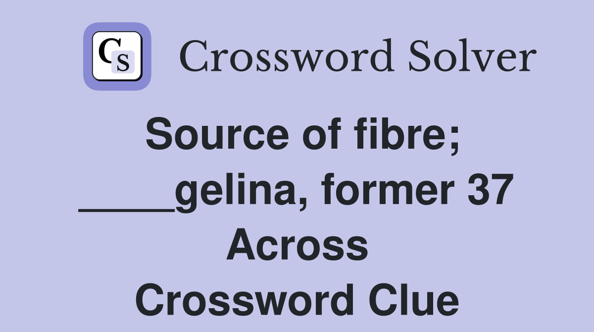 Source of fibre; ____gelina, former 37 Across Crossword Clue