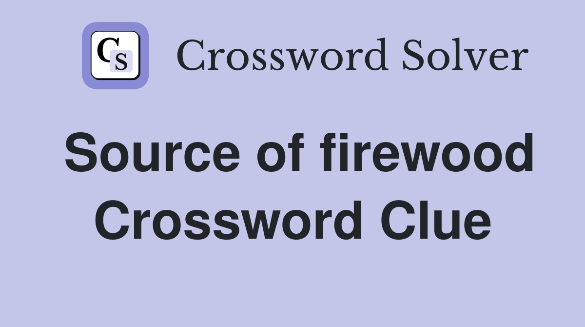 Source of firewood Crossword Clue