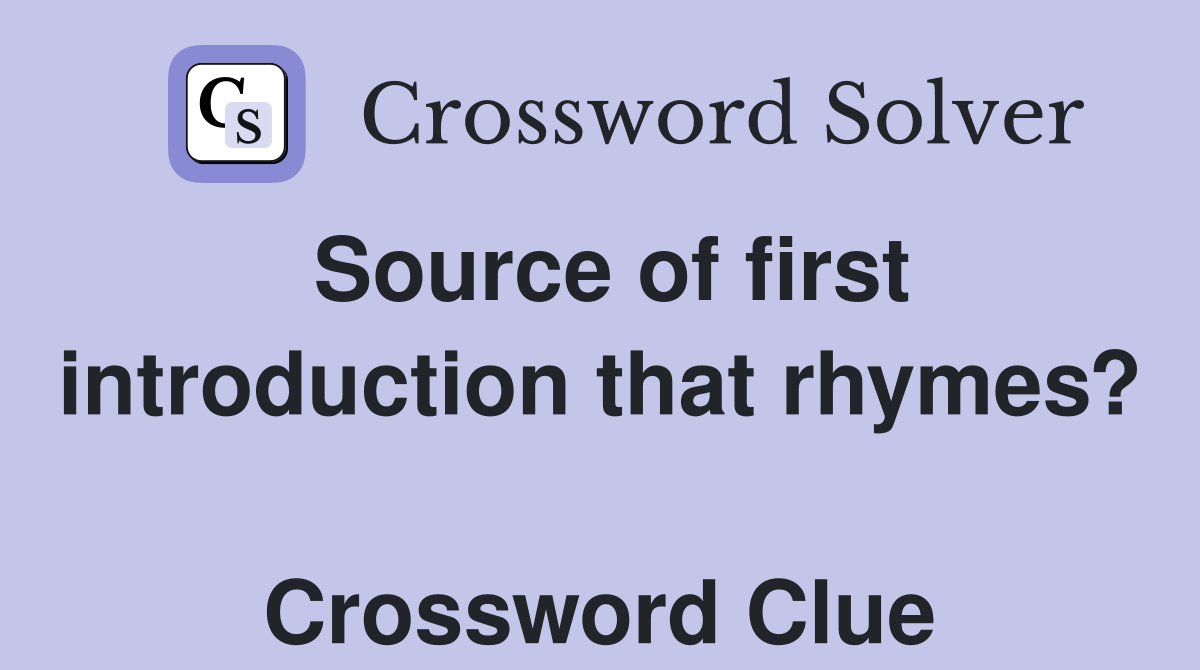 Source of first introduction that rhymes?  Crossword Clue