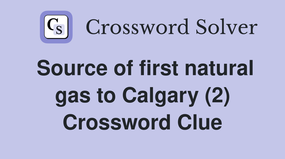 Source of first natural gas to Calgary (2) Crossword Clue
