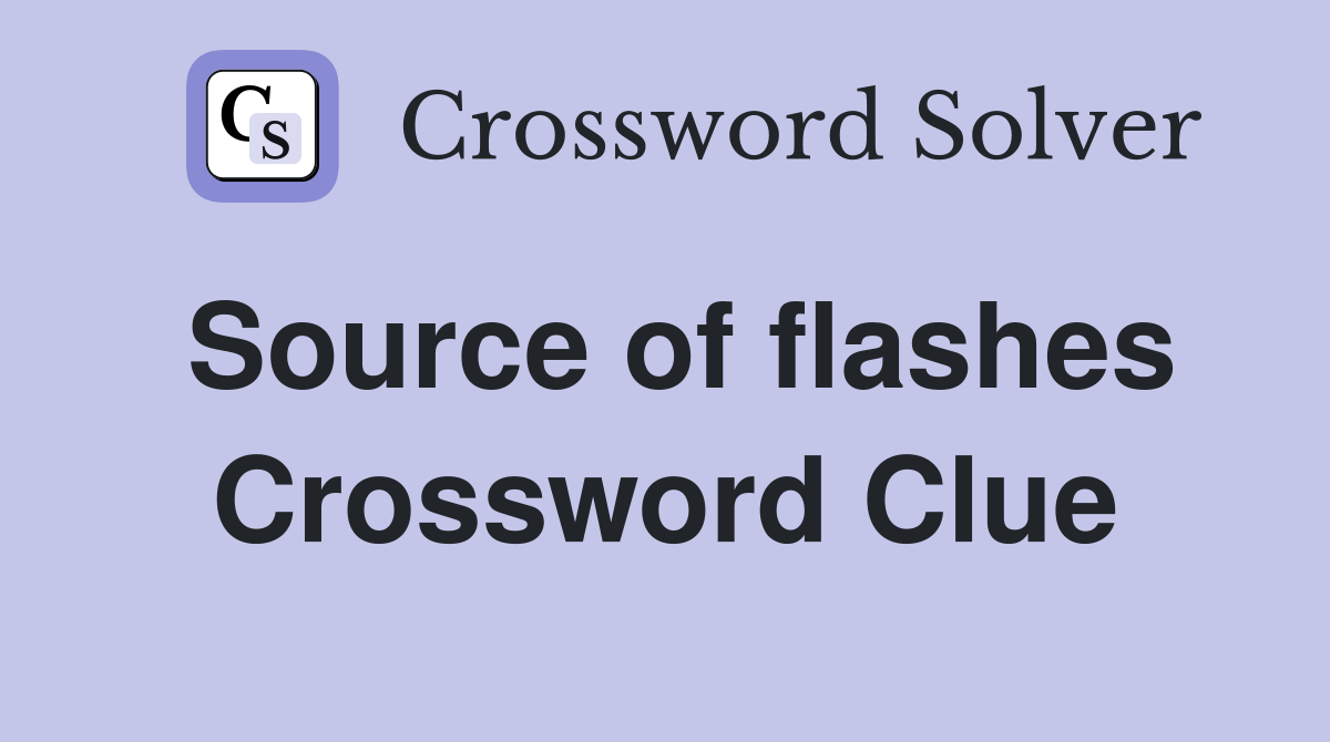 Source of flashes Crossword Clue