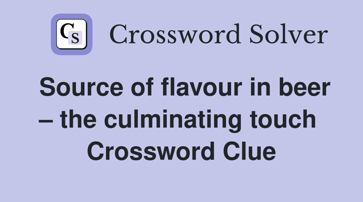 Source of flavour in beer – the culminating touch  Crossword Clue