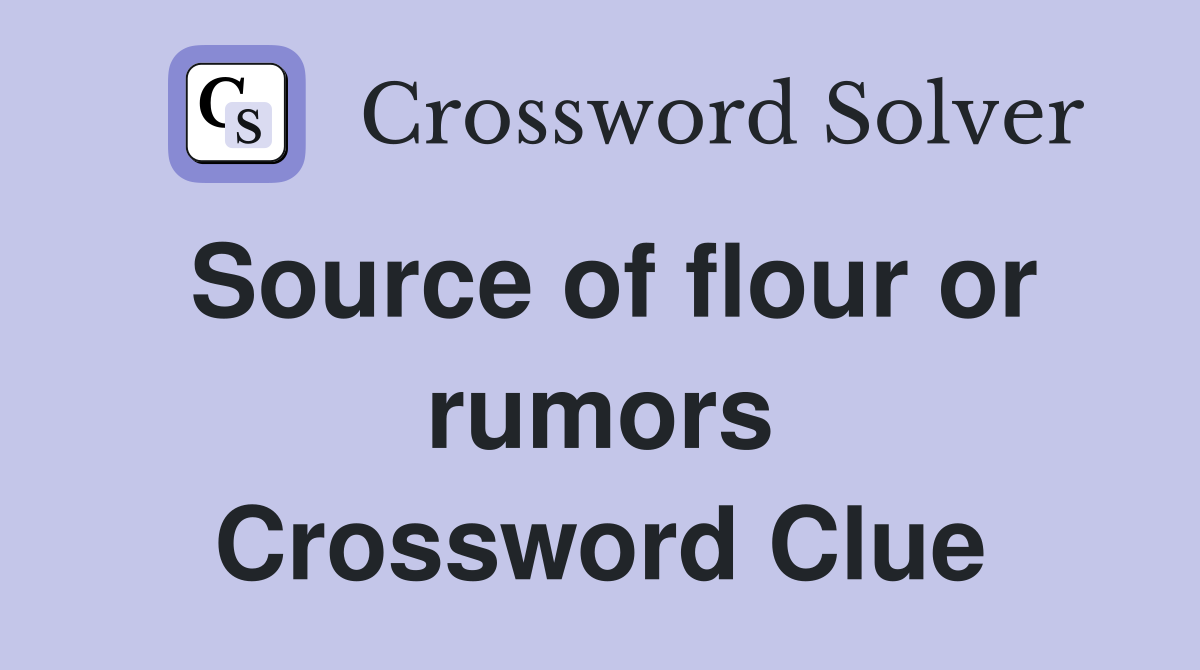 Source of flour or rumors Crossword Clue