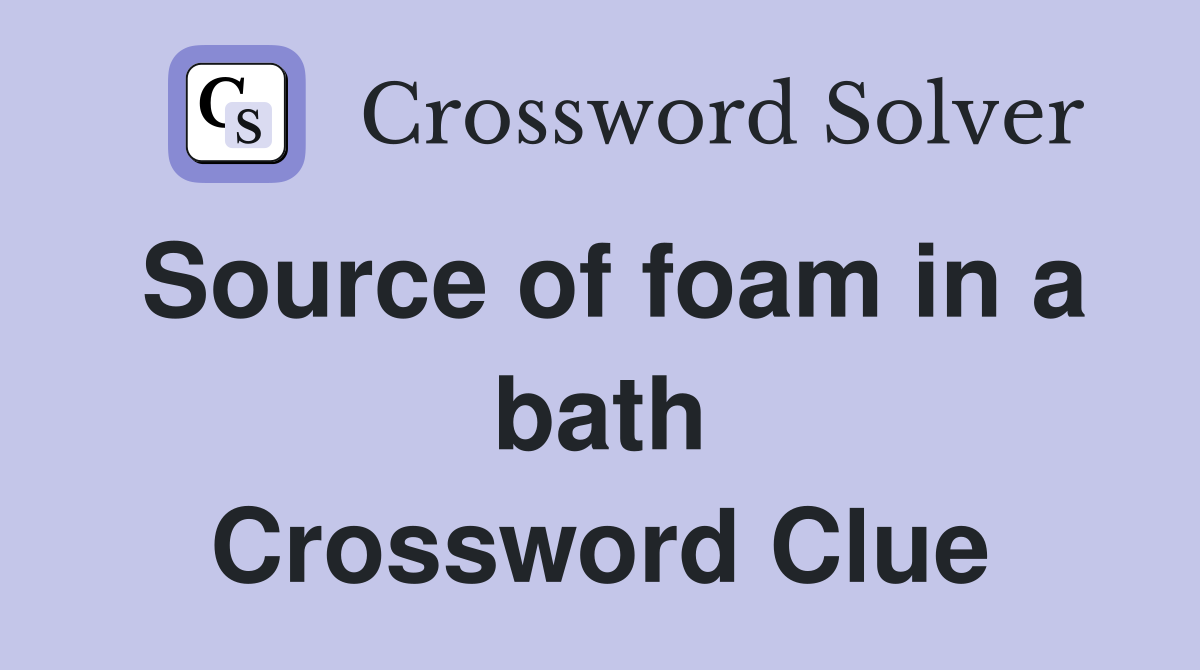 Source of foam in a bath Crossword Clue