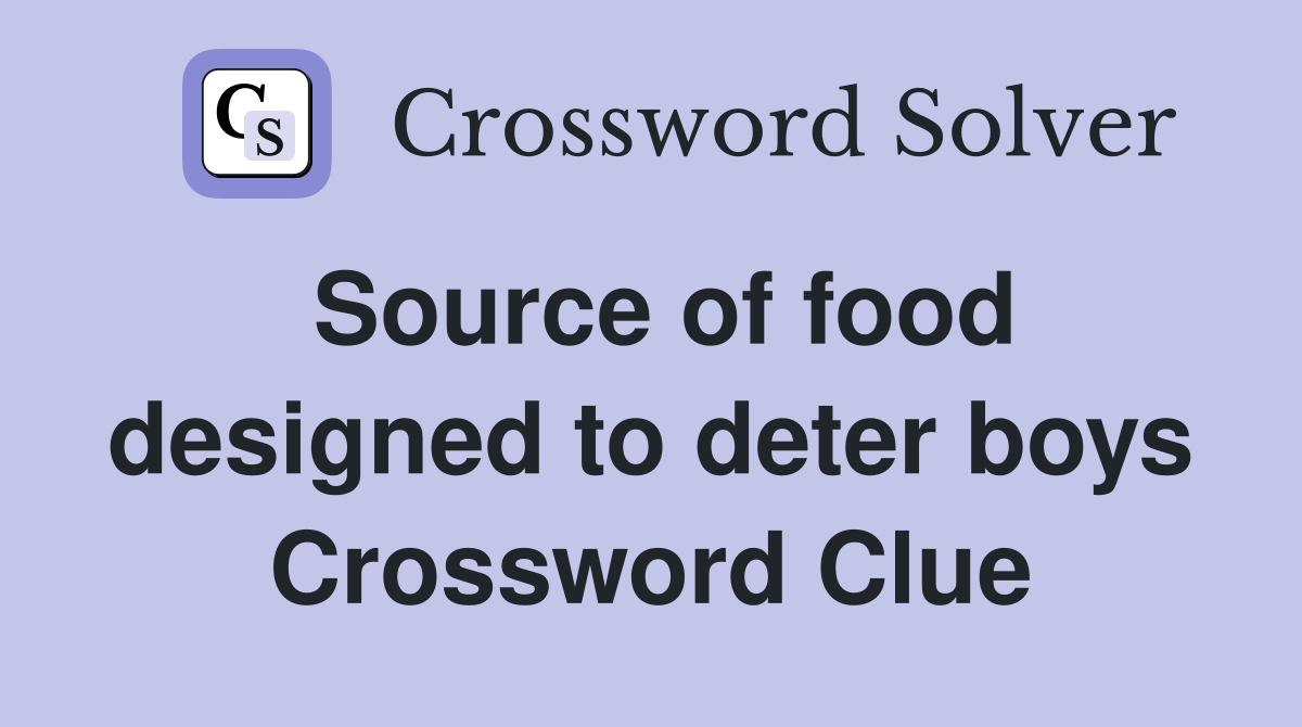 Source of food designed to deter boys Crossword Clue