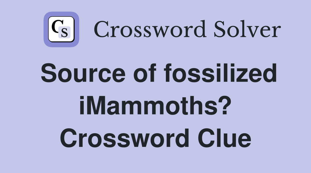 Source of fossilized iMammoths? Crossword Clue