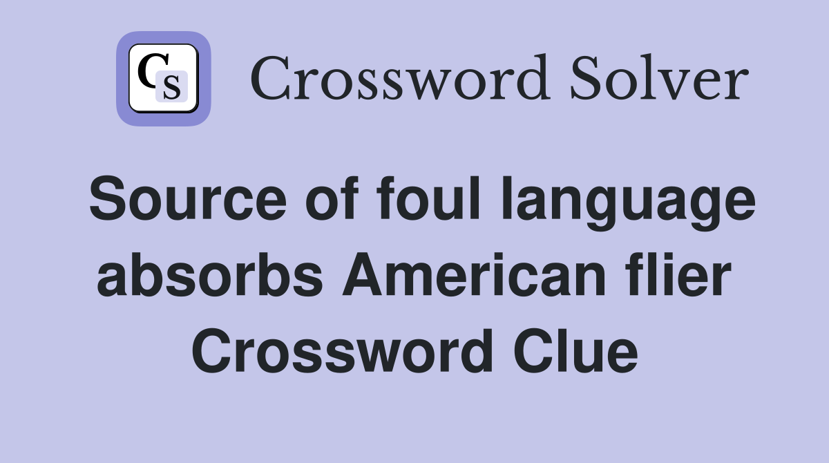 Source of foul language absorbs American flier Crossword Clue