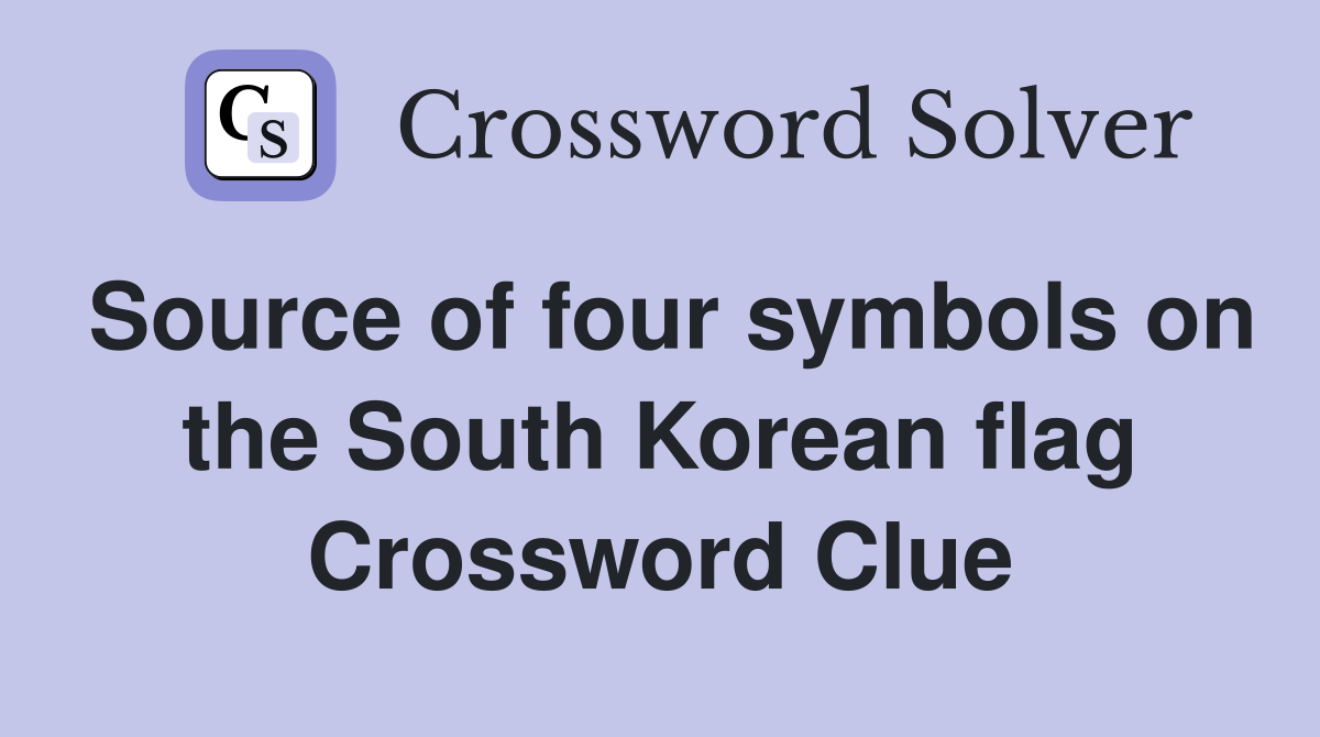 Source of four symbols on the South Korean flag Crossword Clue
