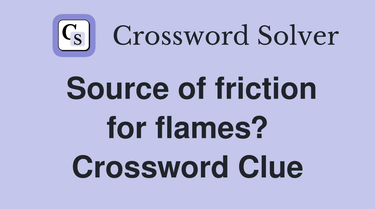 Source of friction for flames? Crossword Clue