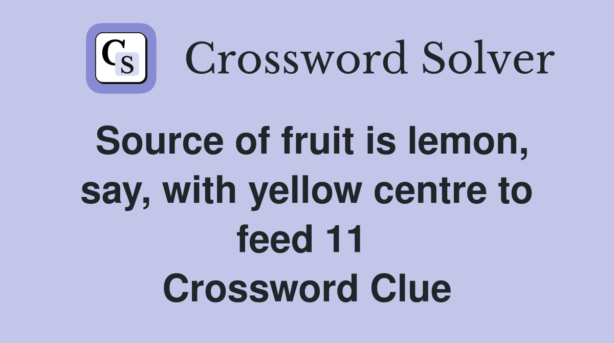 Source of fruit is lemon, say, with yellow centre to feed 11  Crossword Clue