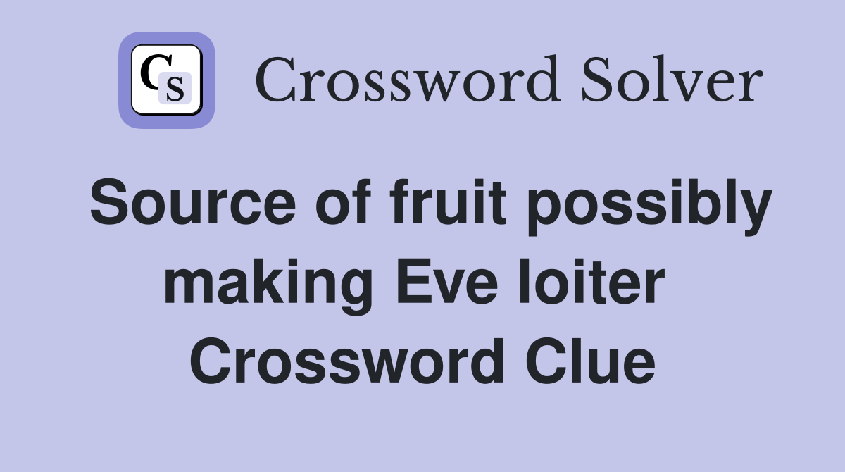 Source of fruit possibly making Eve loiter  Crossword Clue