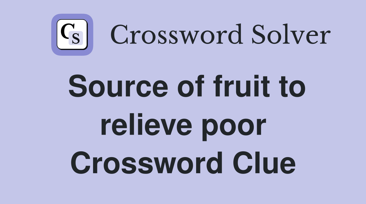Source of fruit to relieve poor Crossword Clue