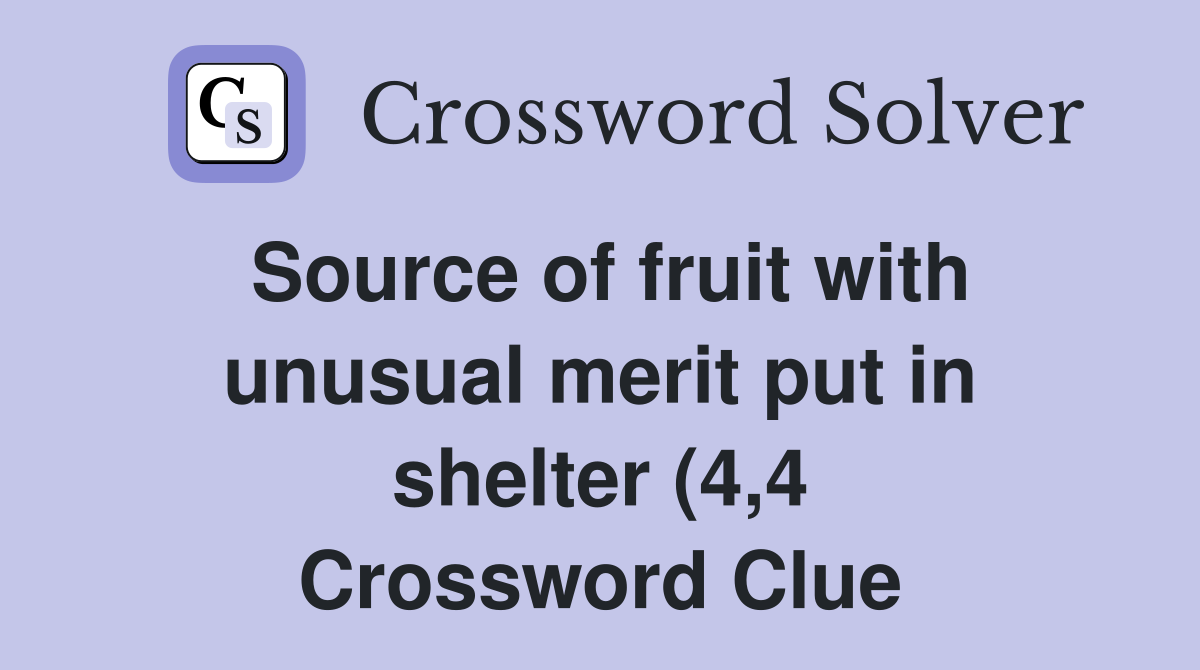 Source of fruit with unusual merit put in shelter (4 4) Crossword Source of fruit with unusual merit put in shelter (4 4) Crossword