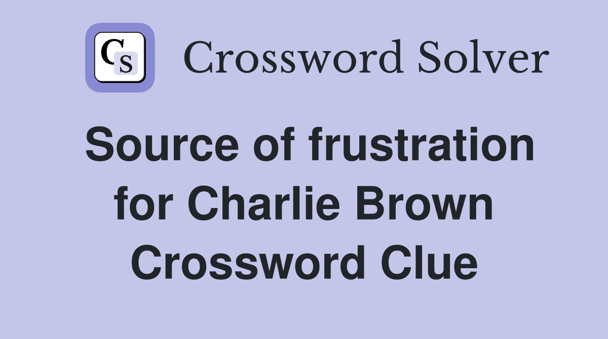 Source of frustration for Charlie Brown Crossword Clue