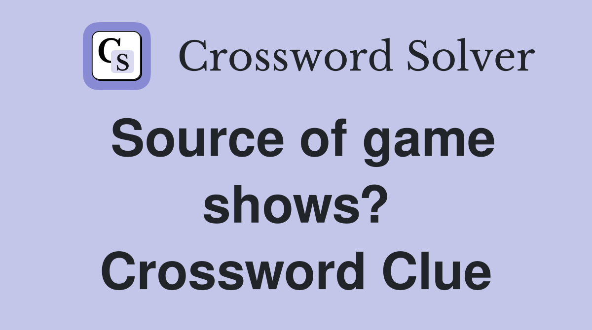 Source of game shows? Crossword Clue