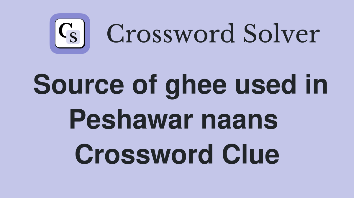 Source of ghee used in Peshawar naans  Crossword Clue