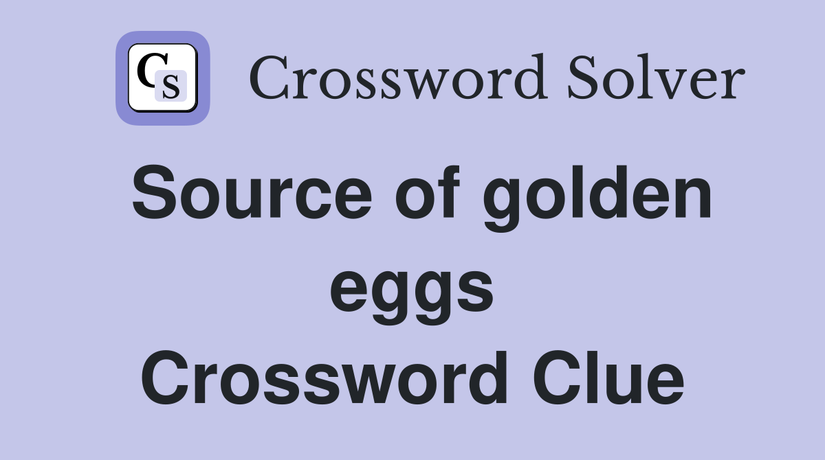 Source of golden eggs Crossword Clue