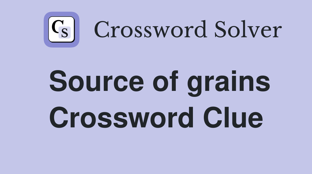 Source of grains Crossword Clue