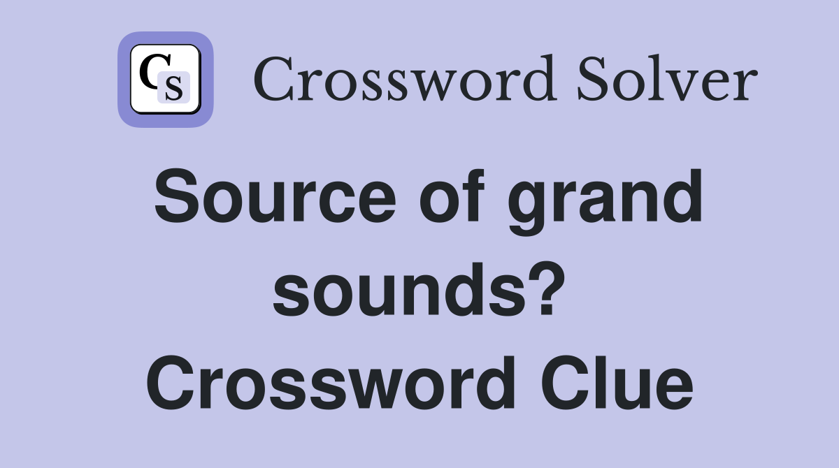 Source of grand sounds? Crossword Clue