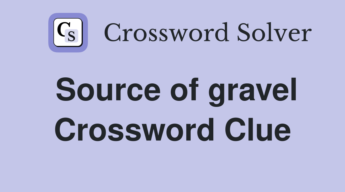 Source of gravel Crossword Clue