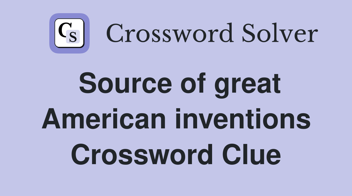 Source of great American inventions Crossword Clue